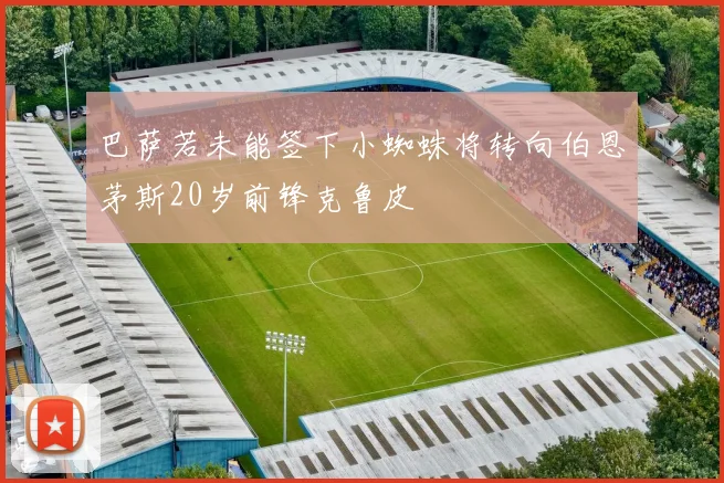 巴萨若未能签下小蜘蛛将转向伯恩茅斯20岁前锋克鲁皮